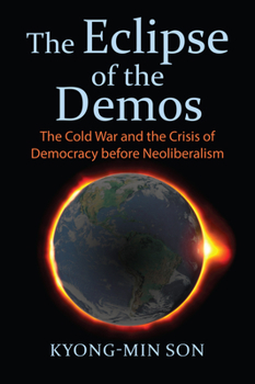 Hardcover The Eclipse of the Demos: The Cold War and the Crisis of Democracy Before Neoliberalism Book