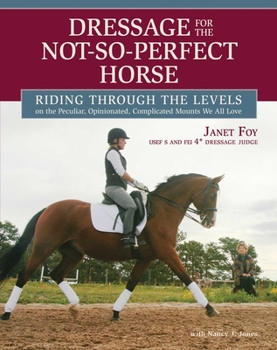 Paperback Dressage for the Not-So-Perfect Horse: Riding Through the Levels on the Peculiar, Opinionated, Complicated Mounts We All Love Book