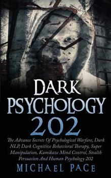 Paperback Dark Psychology 202: The Advance Secrets Of Psychological Warfare, Dark NLP, Dark Cognitive Behavioral Therapy, Super Manipulation, Kamikaz Book