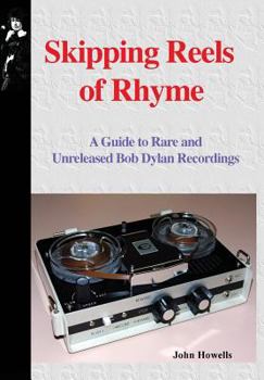 Hardcover Skipping Reels of Rhyme: A Guide to Rare and Unreleased Bob Dylan Recordings Book