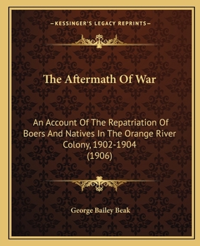 The Aftermath of War; An Account of the Repatriation of Boers and Natives in the Orange River Colony