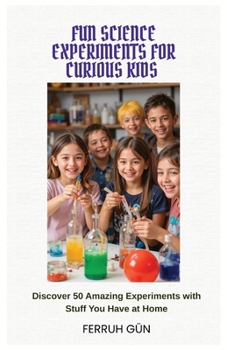 Paperback Fun Science Experiments for Curious Kids: Discover 50 Amazing Experiments with Stuff You Have at Home Book