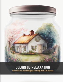 Paperback Colorful Relaxation: 50 Life in a Jar Designs to Help You De Stress Book