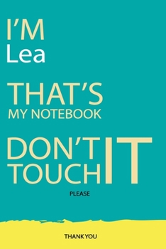 Lea : DON'T TOUCH MY NOTEBOOK Unique customized Gift for Lea - Journal for Girls / Women with beautiful colors Blue and Yellow, Journal to Write with ... for female ( Lea notebook): best gift for Lea