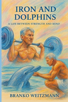 Paperback Iron and Dolphins: A Life Between Strength and Mind Book