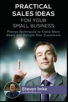 Paperback Practical Sales Ideas For Small Business: Proven Techniques To Close More Deals and Delight Your Customers Book