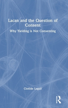 Hardcover Lacan and the Question of Consent: Why Yielding Is Not Consenting Book