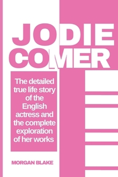 JODIE COMER: The detailed true life story of the English actress and the complete exploration of her works (Actor Series)