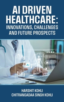 AI Driven Healthcare: Innovations, Challenges and Future Prospects
