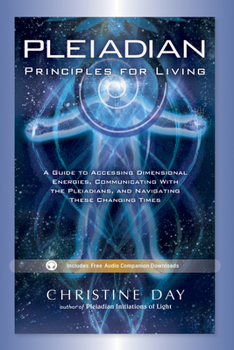 Paperback Pleiadian Principles for Living: A Guide to Accessing Dimensional Energies, Communicating with the Pleiadians, and Navigating These Changing Times Book