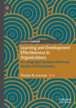 Hardcover Learning and Development Effectiveness in Organisations: An Integrated Systems-Informed Model of Effectiveness Book