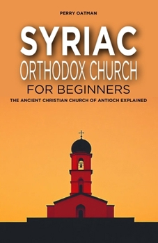 Syriac Orthodox Church for Beginners: The Ancient Christian Church of Antioch Explained