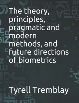 Paperback The theory, principles, pragmatic and modern methods, and future directions of biometrics Book