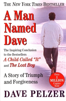 A Man Named Dave: A Story of Triumph and Forgiveness - Book #3 of the Dave Pelzer