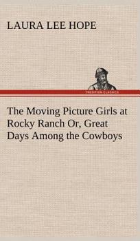 The Moving Picture Girls at Rocky Ranch; or, Great Days Among the Cowboys - Book #5 of the Moving Picture Girls
