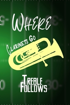 Where Clarinets Go Treble Follows: All Purpose 6x9 Blank Lined Notebook Journal Way Better Than A Card Trendy Unique Gift Green Halftime Marching Band