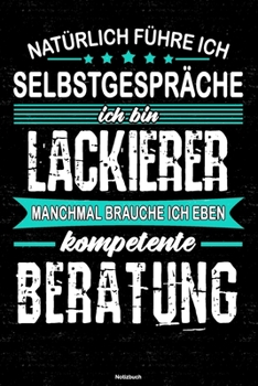 Natürlich führe ich Selbstgespräche ich bin Lackierer manchmal brauche ich eben kompetente Beratung Notizbuch: Lackierer Journal DIN A5 liniert 120 Seiten Geschenk (German Edition)