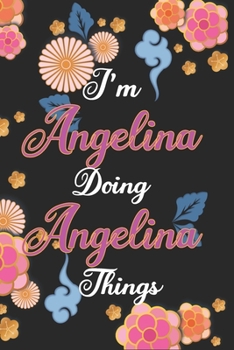 Paperback I'm Angelina Doing Angelina Things Notebook Birthday Gift: Personalized Name Journal Writing Notebook For Girls and Women, 100 Pages, 6x9, Soft Cover, Book