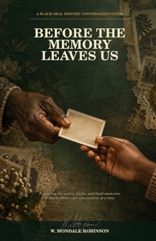 BEFORE THE MEMORY LEAVES US: A Black Oral History Conversation Guide