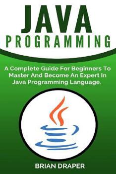 Paperback Java Programming: A Complete Guide for Beginners to Master and Become an Expert in Java Programming Language Book