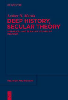 Hardcover Deep History, Secular Theory: Historical and Scientific Studies of Religion Book