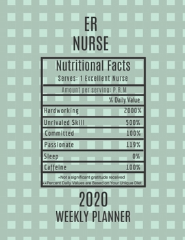 ER Nurse Nutritional Facts Weekly Planner 2020: ER Nurse Appreciation Gift Idea For Men & Women | Weekly Planner Schedule Book Agenda | To Do List & Notes Sections | Calendar Views