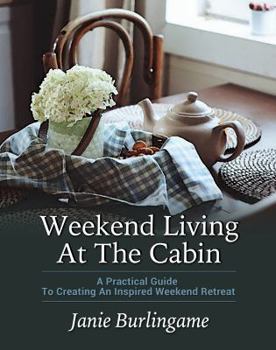 Paperback Weekend Living At The Cabin: A Practical Guide To Creating An Inspired Weekend Retreat Book
