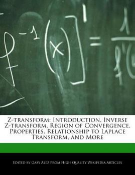 Z-Transform : Introduction, Inverse Z-transform, Region of Convergence, Properties, Relationship to Laplace Transform, and More
