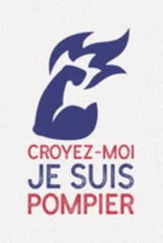 Croyez-moi je suis POMPIER: pompier cadeau adulte I Carnet de Notes Classique Papier à Rayures (Ligné) I journal ou agenda (French Edition)