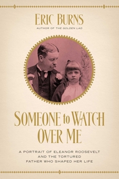 Hardcover Someone to Watch Over Me: A Portrait of Eleanor Roosevelt and the Tortured Father Who Shaped Her Life Book
