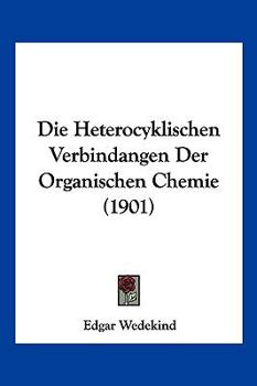 Paperback Die Heterocyklischen Verbindangen Der Organischen Chemie (1901) [German] Book