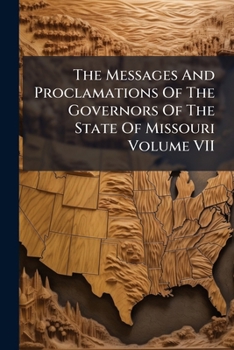 Paperback The Messages And Proclamations Of The Governors Of The State Of Missouri Volume VII Book