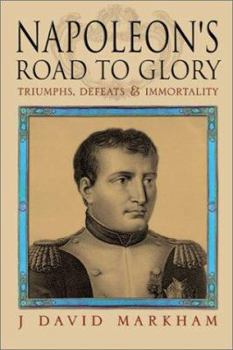 Hardcover Napoleon's Road to Glory: Triumphs, Defeats and Immortality Book