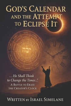 God's Calendar and the Attempt to Eclipse It: A Battle to Erase the Creator’s Clock
