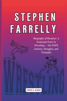 STEPHEN FARRELLY: Biography of Sheamus: A Dominant Force in Wrestling — His WWE Journey, Struggles, and Triumphs (WWE HALL OF CHAMPIONS: BIOGRAPHIES OF WRESTLING'S GREATEST and LEGENDS)