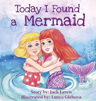 Hardcover Today I Found a Mermaid: A magical children's story about friendship and the power of imagination Book