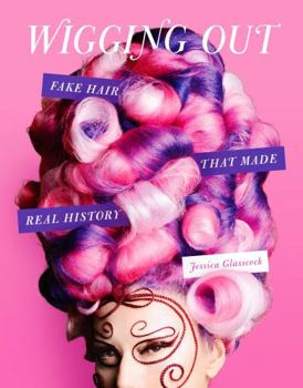 Hardcover Wigging Out: Fake Hair That Made Real History Book