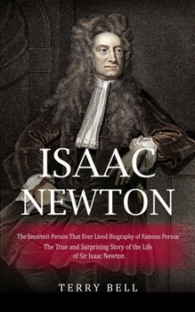 Paperback Isaac Newton: The Smartest Person That Ever Lived Biography of Famous Person (The True and Surprising Story of the Life of Sir Isaac Book