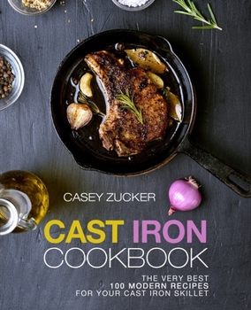 Paperback Cast Iron Cookbook: The Very Best 100 Modern Recipes for Your Cast Iron Skillet Book