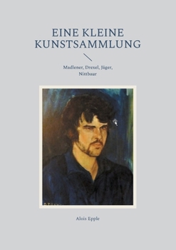 Paperback Eine kleine Kunstsammlung: Madlener, Drexel, Jäger, Nittbaur [German] Book