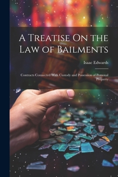 Paperback A Treatise On the Law of Bailments: Contracts Connected With Custody and Possession of Personal Property Book