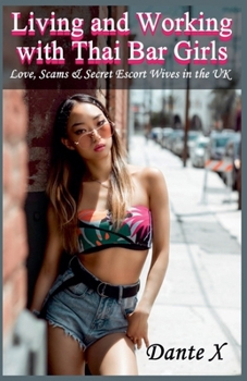Living and Working with Thai Bar Girls: Love, Scams & Secret Escort Wives in the UK