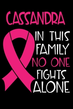 Paperback CASSANDRA In This Family No One Fights Alone: Personalized Name Notebook/Journal Gift For Women Fighting Breast Cancer. Cancer Survivor / Fighter Gift Book