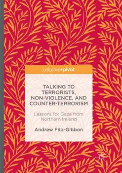 Paperback Talking to Terrorists, Non-Violence, and Counter-Terrorism: Lessons for Gaza from Northern Ireland Book