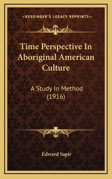 Hardcover Time Perspective In Aboriginal American Culture: A Study In Method (1916) Book