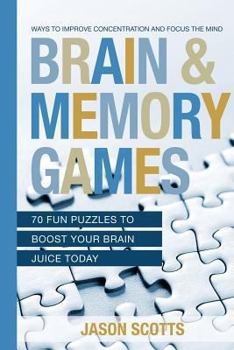 Paperback Brain and Memory Games: 70 Fun Puzzles to Boost Your Brain Juice Today: Ways to Improve Concentration and Focus the Mind Book