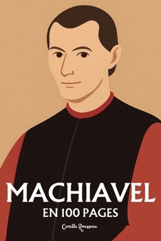 Nicolas Machiavel: l'essentiel de sa pensée en 100 pages (French Edition)