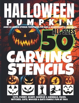 Halloween Pumpkin Carving Stencils: Over 50 Unique Stencil Templates For Kids & Adults, Easy to Advanced, Cute, Funny, Scary, Horror & Animals, Faces, Witches, Cats, Wolves & Bats Family Fun at Fall