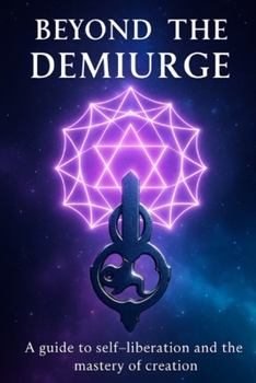 Paperback Beyond the Demiurge: A Guide to Self-Liberation and the Master of Creation Book
