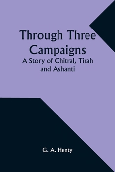 Paperback Through Three Campaigns: A Story of Chitral, Tirah and Ashanti Book